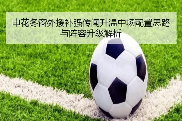 申花冬窗外援补强传闻升温中场配置思路与阵容升级解析 | HUAQIU.COMapp